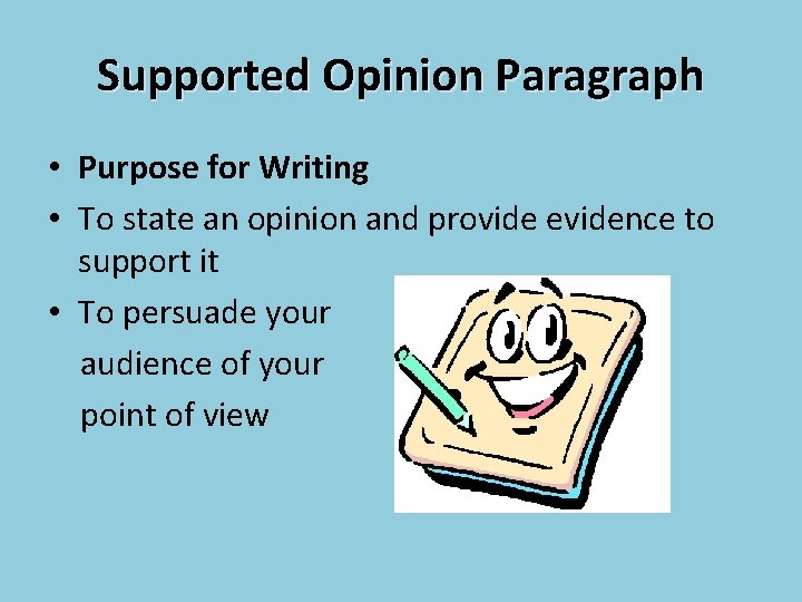 Supported Opinion Paragraph • Purpose for Writing • To state an opinion and provide