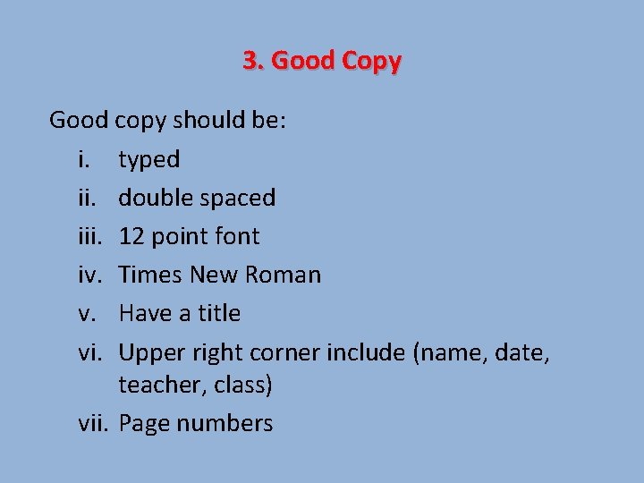 3. Good Copy Good copy should be: i. typed ii. double spaced iii. 12
