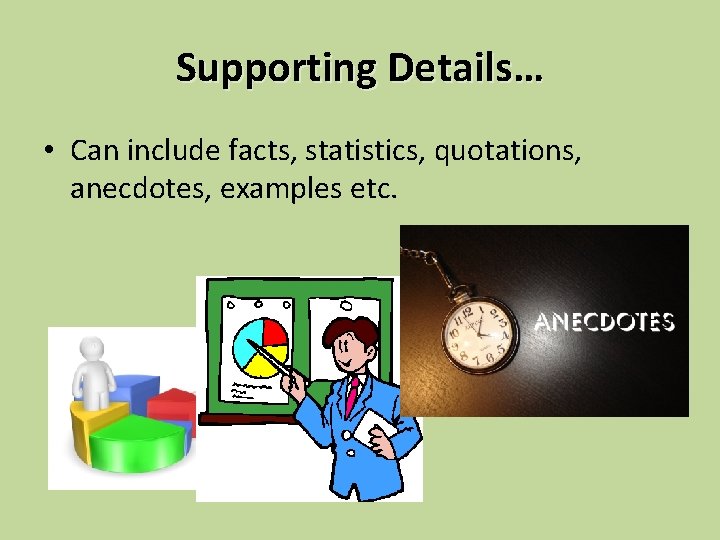 Supporting Details… • Can include facts, statistics, quotations, anecdotes, examples etc. 