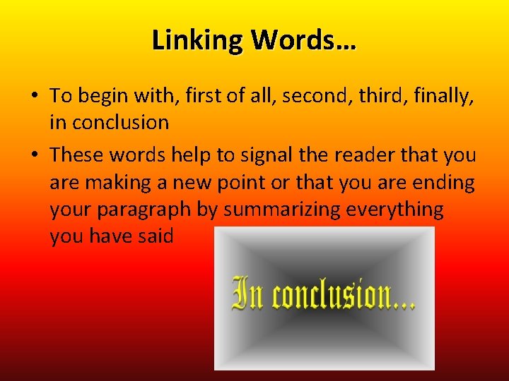 Linking Words… • To begin with, first of all, second, third, finally, in conclusion