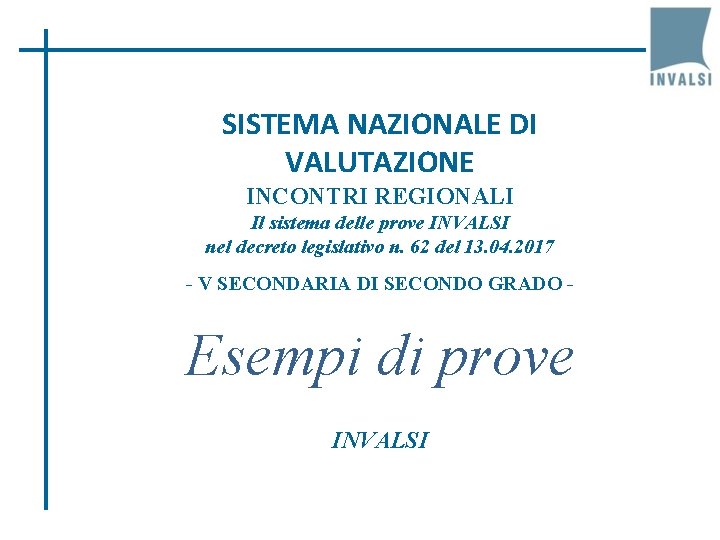 SISTEMA NAZIONALE DI VALUTAZIONE INCONTRI REGIONALI Il sistema delle prove INVALSI nel decreto legislativo