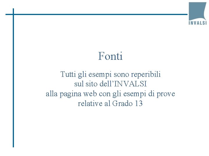 Fonti Tutti gli esempi sono reperibili sul sito dell’INVALSI alla pagina web con gli