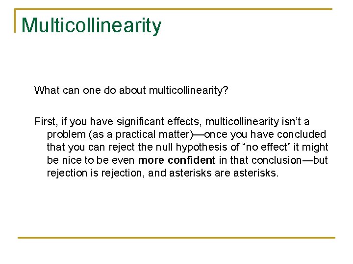 Multicollinearity What can one do about multicollinearity? First, if you have significant effects, multicollinearity
