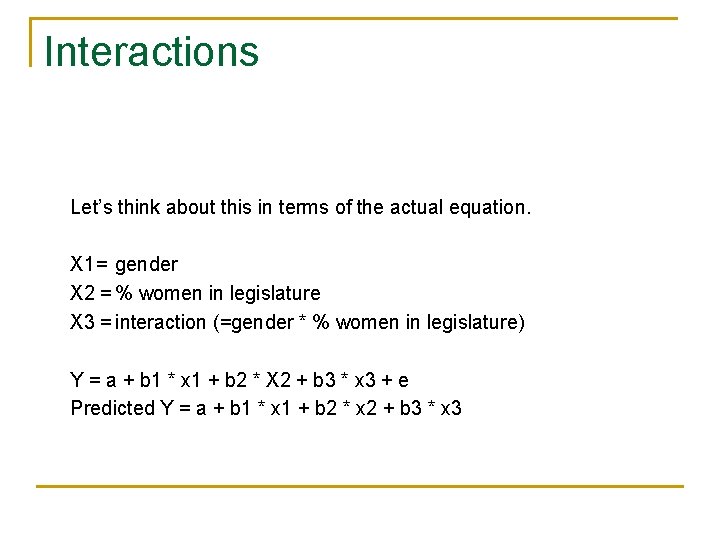 Interactions Let’s think about this in terms of the actual equation. X 1= gender