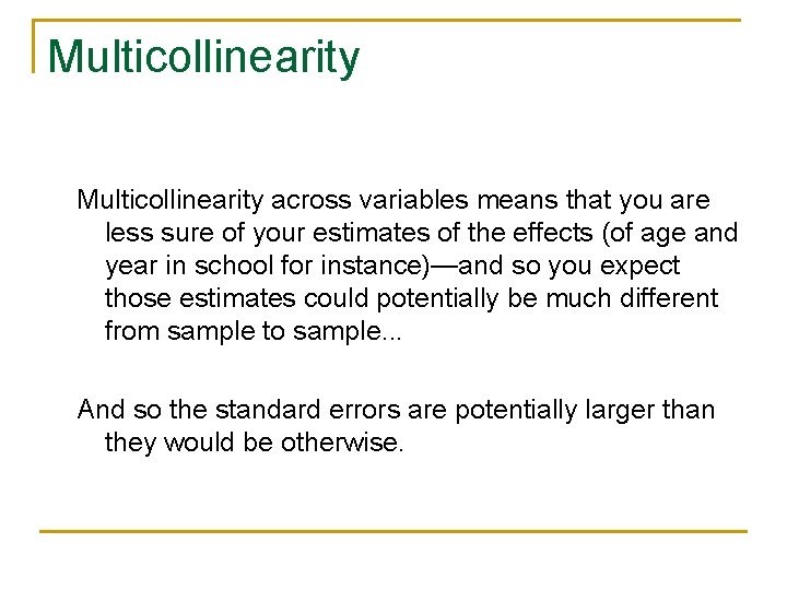 Multicollinearity across variables means that you are less sure of your estimates of the