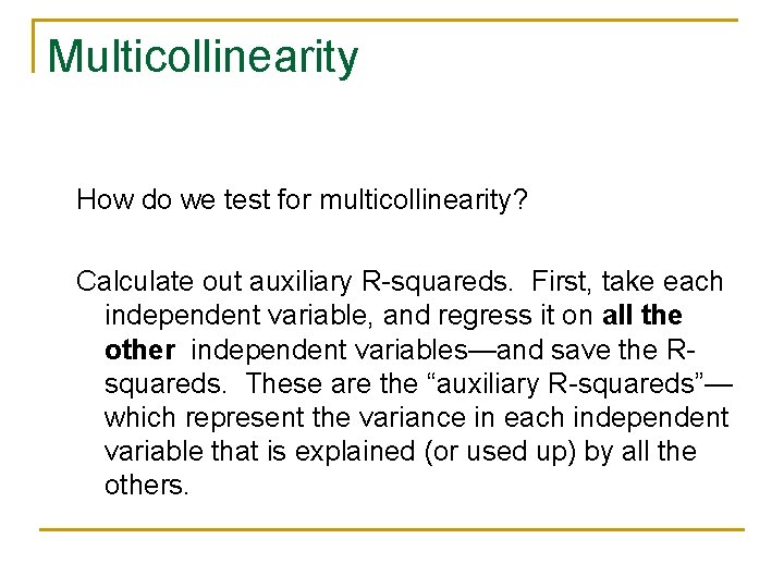 Multicollinearity How do we test for multicollinearity? Calculate out auxiliary R-squareds. First, take each