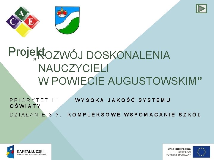 Projekt „ROZWÓJ DOSKONALENIA NAUCZYCIELI W POWIECIE AUGUSTOWSKIM” PRIORYTET III OŚWIATY DZIAŁANIE 3. 5. WYSOKA