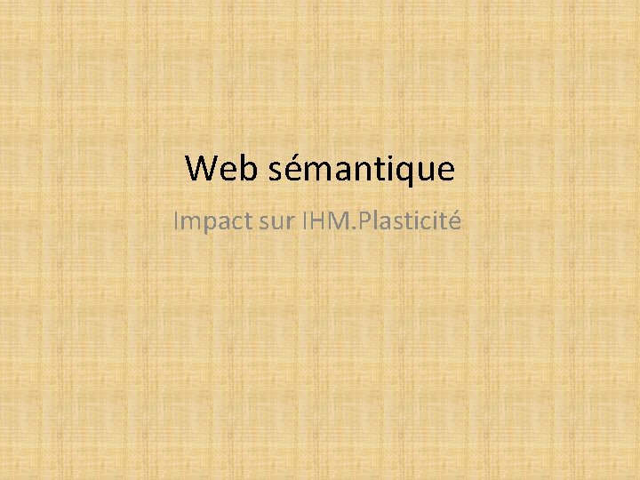 Web sémantique Impact sur IHM. Plasticité 