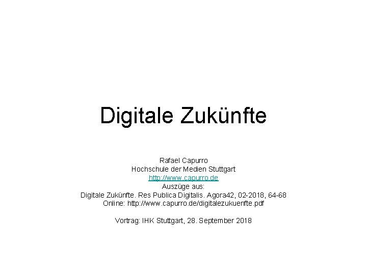 Digitale Zukünfte Rafael Capurro Hochschule der Medien Stuttgart http: //www. capurro. de Auszüge aus: