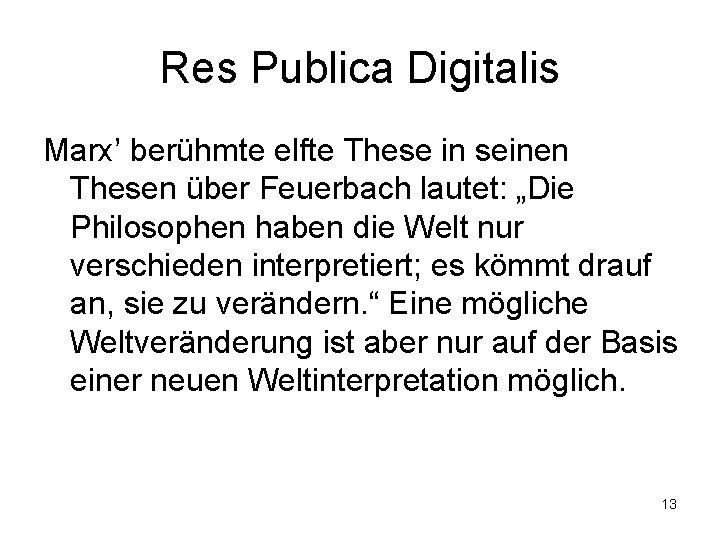 Res Publica Digitalis Marx’ berühmte elfte These in seinen Thesen über Feuerbach lautet: „Die