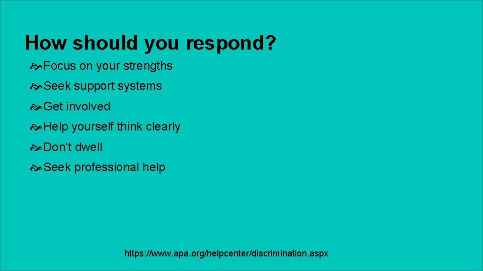 How should you respond? Focus on your strengths Seek support systems Get involved Help