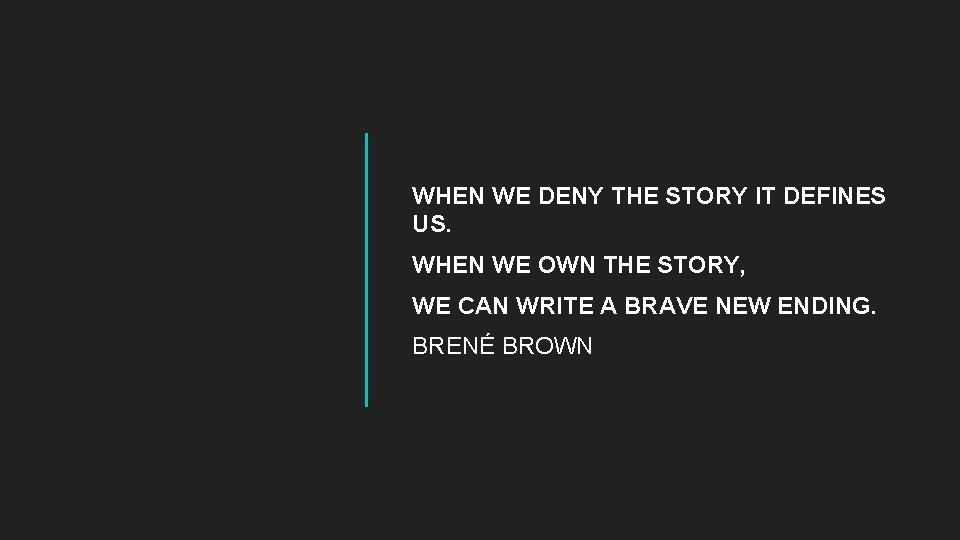 WHEN WE DENY THE STORY IT DEFINES US. WHEN WE OWN THE STORY, WE