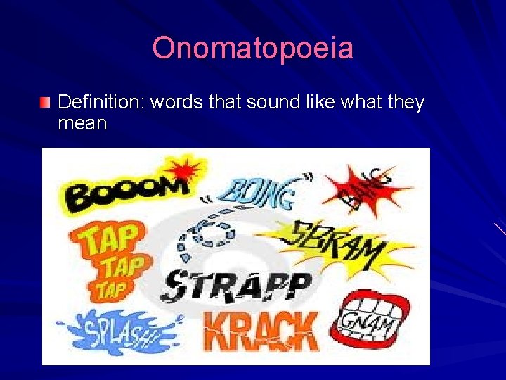 Onomatopoeia Definition: words that sound like what they mean 