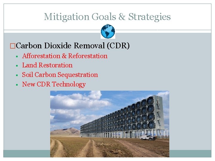 Mitigation Goals & Strategies �Carbon Dioxide Removal (CDR) § § Afforestation & Reforestation Land