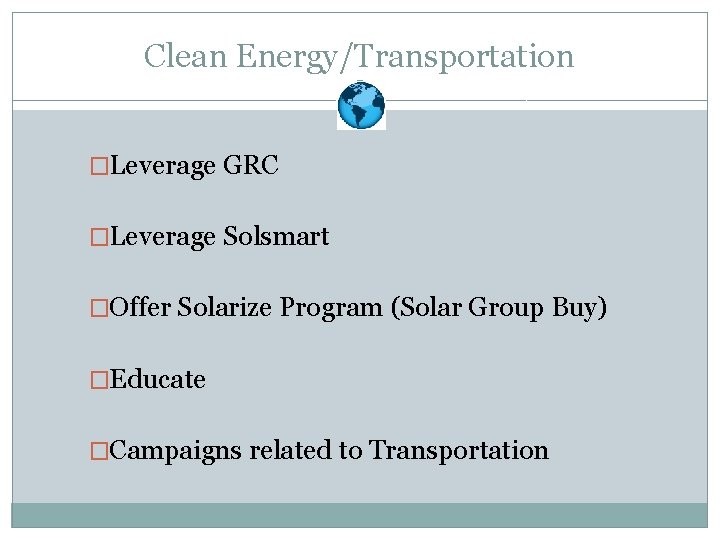 Clean Energy/Transportation �Leverage GRC �Leverage Solsmart �Offer Solarize Program (Solar Group Buy) �Educate �Campaigns