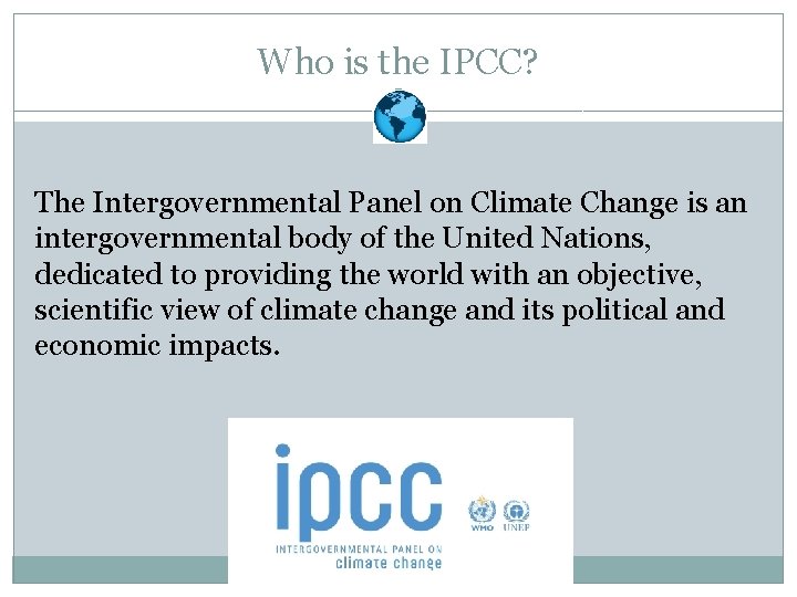 Who is the IPCC? The Intergovernmental Panel on Climate Change is an intergovernmental body