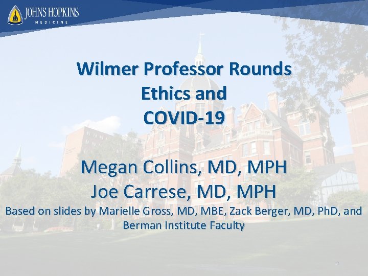 Wilmer Professor Rounds Ethics and COVID-19 Megan Collins, MD, MPH Joe Carrese, MD, MPH
