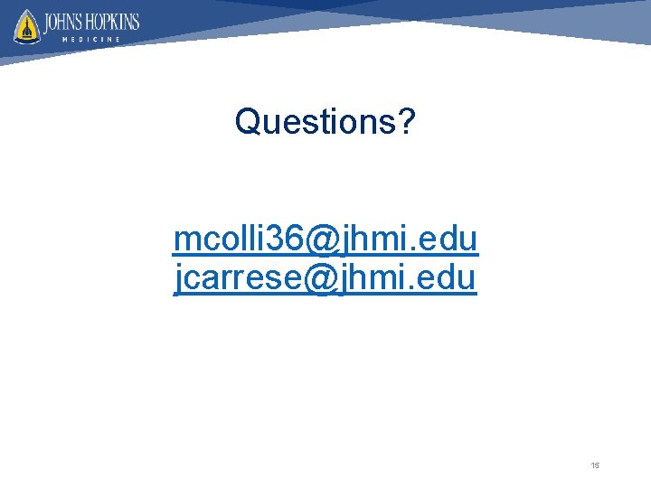 Questions? mcolli 36@jhmi. edu jcarrese@jhmi. edu 15 