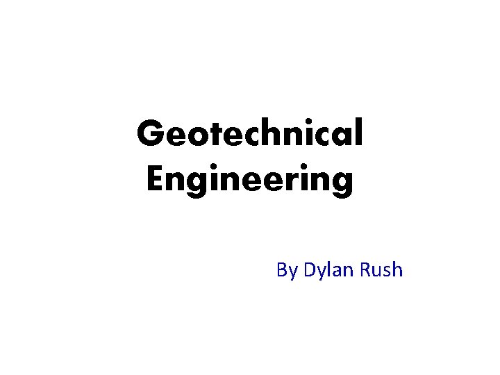 Geotechnical Engineering By Dylan Rush 