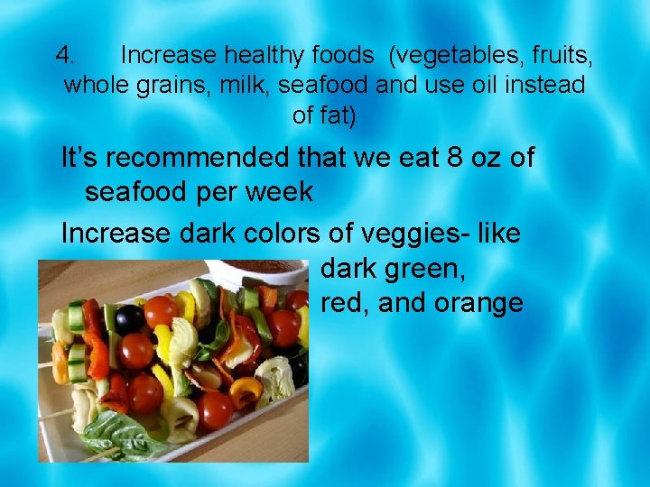 4. Increase healthy foods (vegetables, fruits, whole grains, milk, seafood and use oil instead