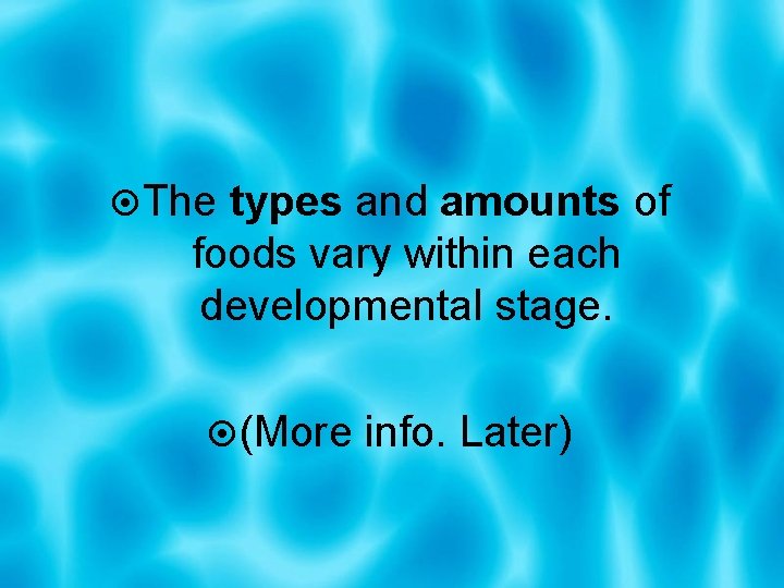  The types and amounts of foods vary within each developmental stage. (More info.