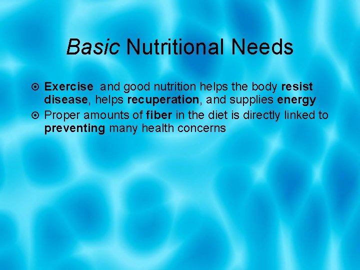 Basic Nutritional Needs Exercise and good nutrition helps the body resist disease, helps recuperation,