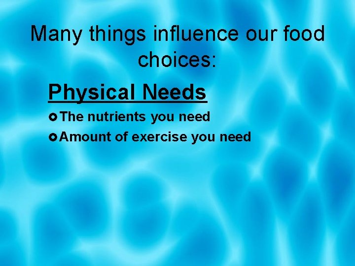 Many things influence our food choices: Physical Needs The nutrients you need Amount of