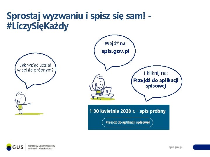 Sprostaj wyzwaniu i spisz się sam! #Liczy. SięKażdy Wejdź na: spis. gov. pl Jak