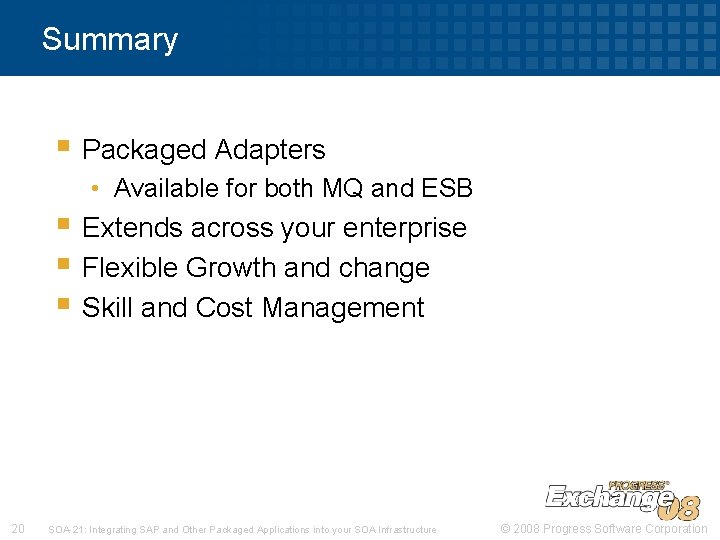 Summary § Packaged Adapters • Available for both MQ and ESB § Extends across
