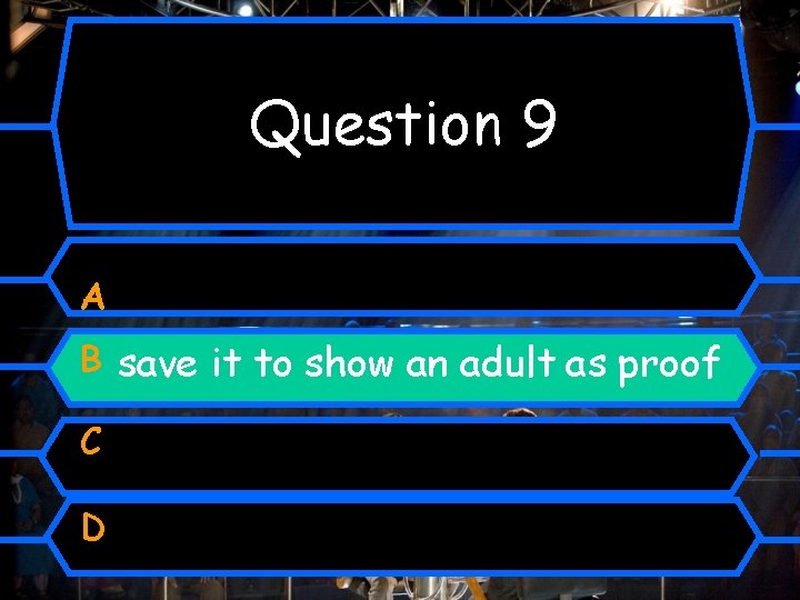 Question 9 A B save it to show an adult as proof C D