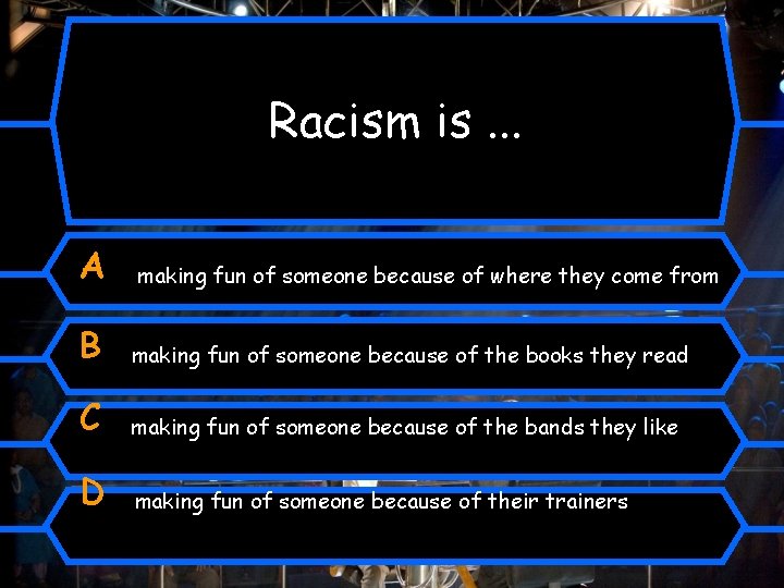 Racism is. . . A making fun of someone because of where they come