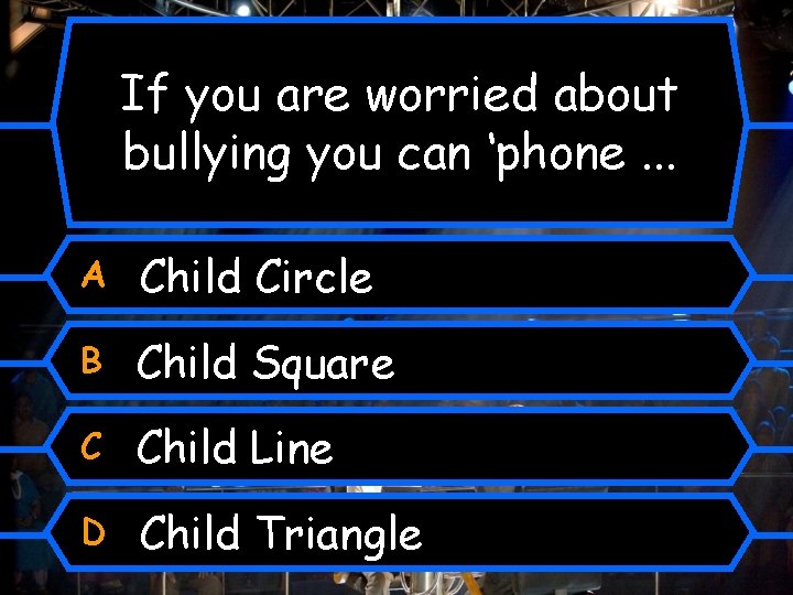 If you are worried about bullying you can ‘phone. . . A Child Circle