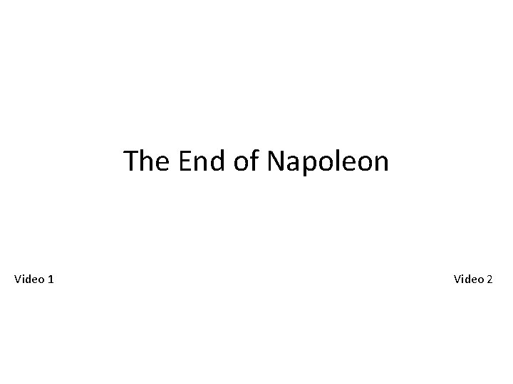 The End of Napoleon Video 1 Video 2 