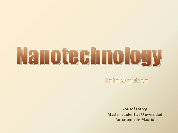 Nanotechnology Introduction Yousof Farrag Master student at Universidad Autónoma de Madrid 
