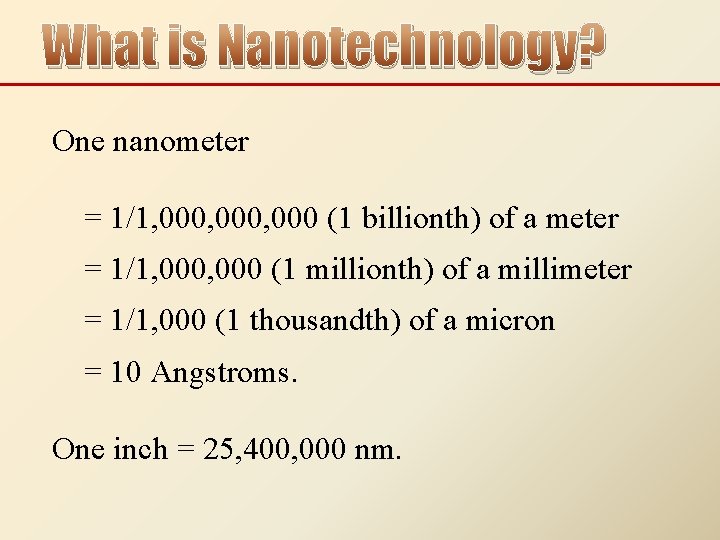 What is Nanotechnology? One nanometer = 1/1, 000, 000 (1 billionth) of a meter