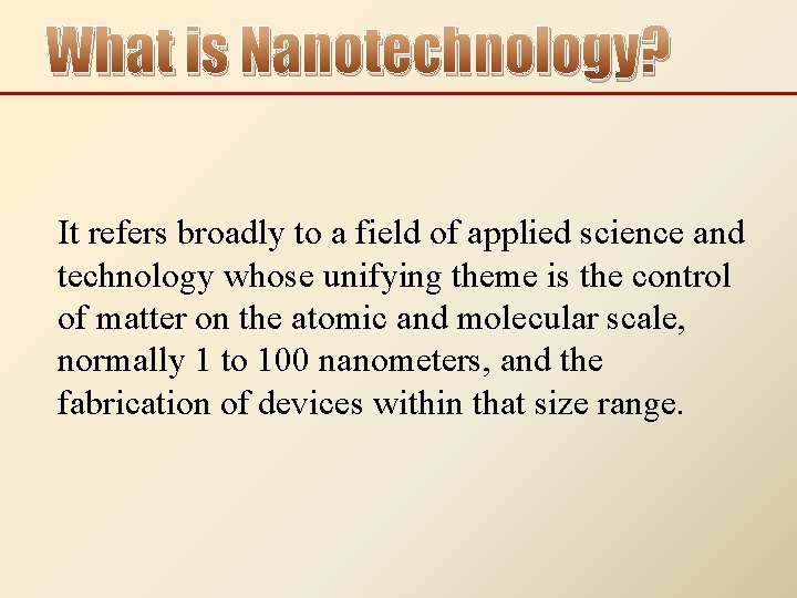 What is Nanotechnology? It refers broadly to a field of applied science and technology