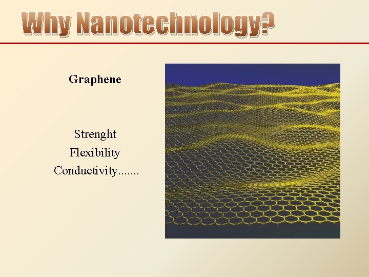 Why Nanotechnology? Graphene Strenght Flexibility Conductivity. . . . 
