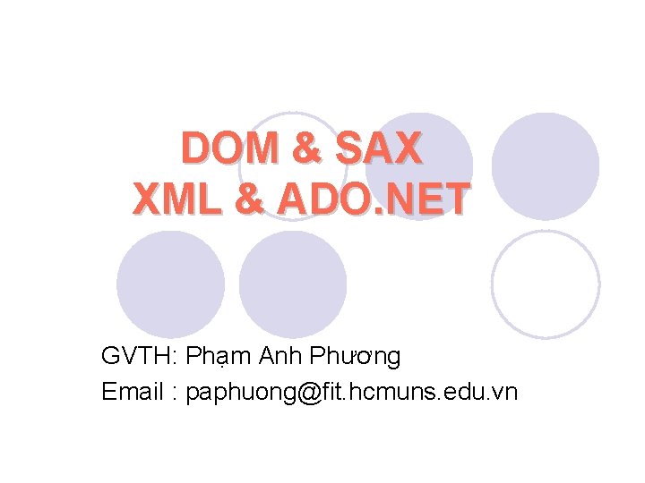 DOM & SAX XML & ADO. NET GVTH: Phạm Anh Phương Email : paphuong@fit.
