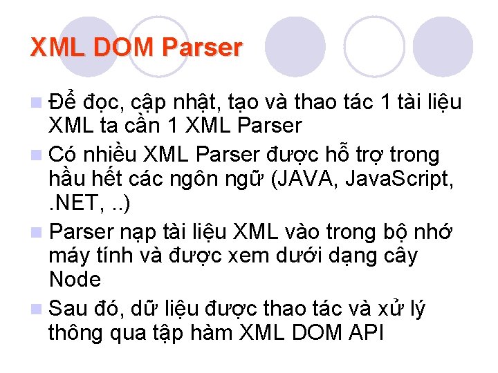 XML DOM Parser n Để đọc, cập nhật, tạo và thao tác 1 tài