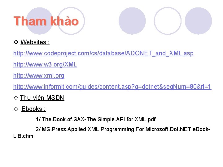 Tham khảo Websites : http: //www. codeproject. com/cs/database/ADONET_and_XML. asp http: //www. w 3. org/XML