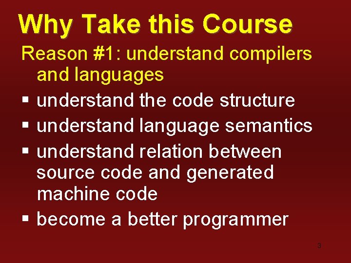 Why Take this Course Reason #1: understand compilers and languages § understand the code