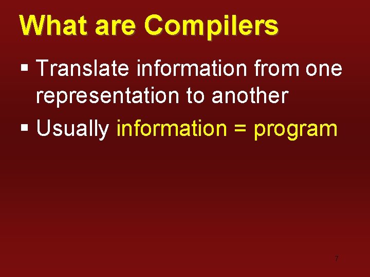 What are Compilers § Translate information from one representation to another § Usually information