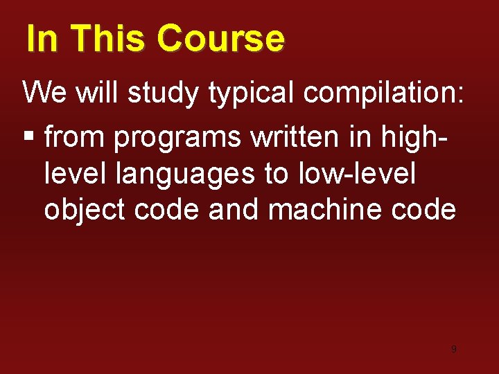 In This Course We will study typical compilation: § from programs written in highlevel