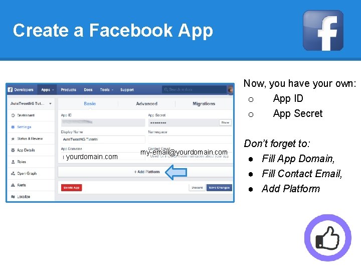 Create a Facebook App Now, you have your own: o App ID o yourdomain.