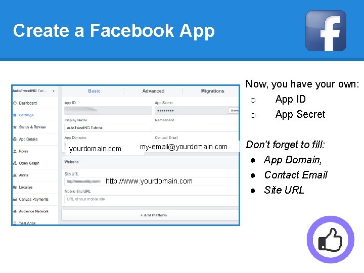 Create a Facebook App Now, you have your own: o App ID o yourdomain.