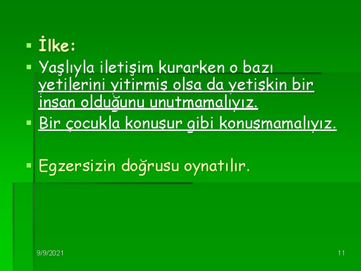 § İlke: § Yaşlıyla iletişim kurarken o bazı yetilerini yitirmiş olsa da yetişkin bir