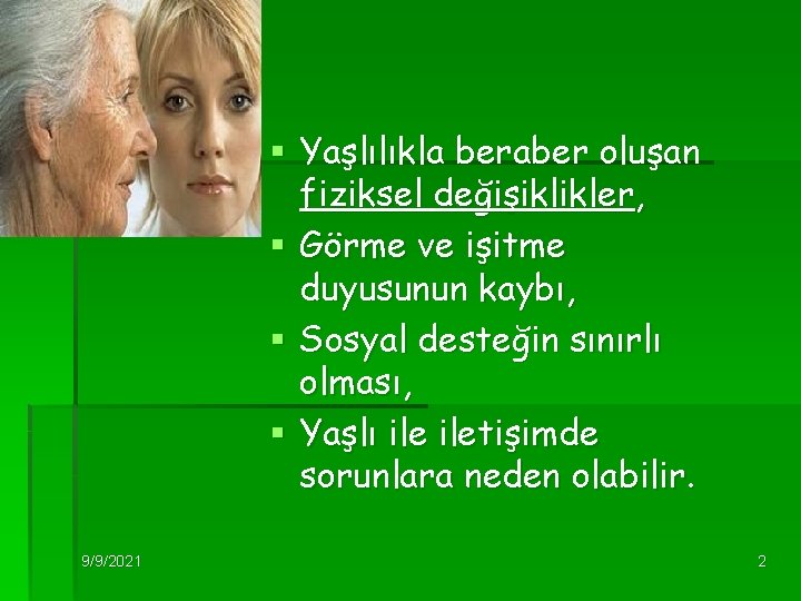 § Yaşlılıkla beraber oluşan fiziksel değişiklikler, § Görme ve işitme duyusunun kaybı, § Sosyal