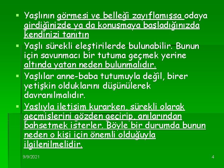 § Yaşlının görmesi ve belleği zayıflamışsa odaya girdiğinizde ya da konuşmaya başladığınızda kendinizi tanıtın