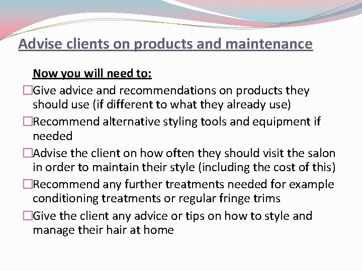 Advise clients on products and maintenance Now you will need to: �Give advice and