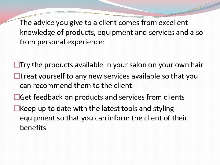 The advice you give to a client comes from excellent knowledge of products, equipment